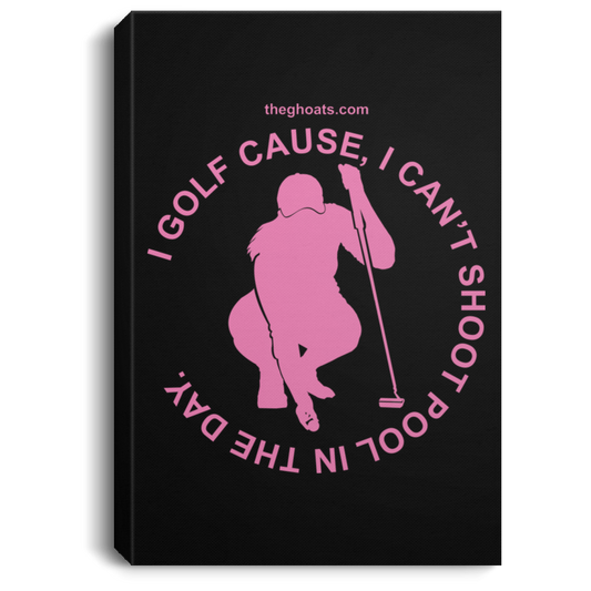 The GHOATS Custom Design #16. I shoot pool cause, I can't golf at night. I golf cause, I can't shoot pool in the day. Portrait Canvas .75in Frame