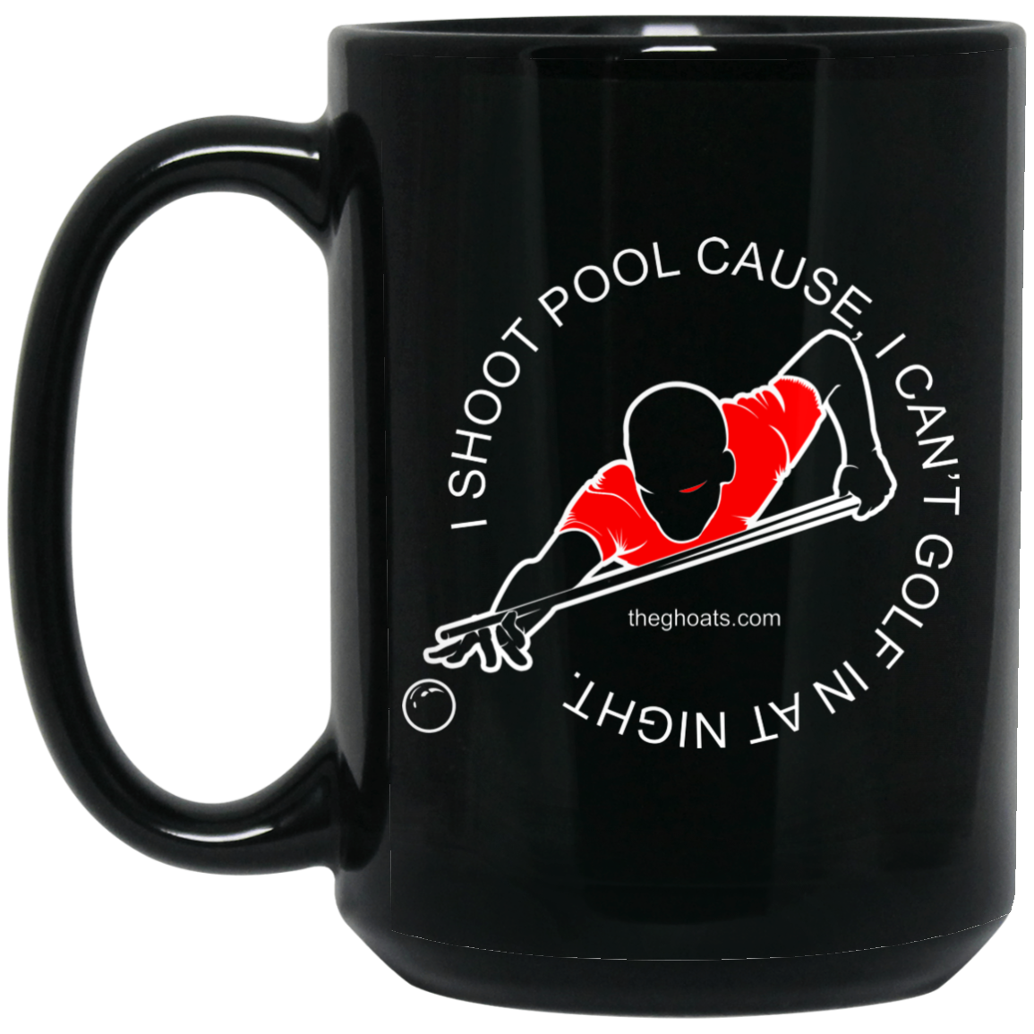 The GHOATS Custom Design #16. I shoot pool cause, I can't golf at night. I golf cause, I can't shoot pool in the day. 15 oz. Black Mug