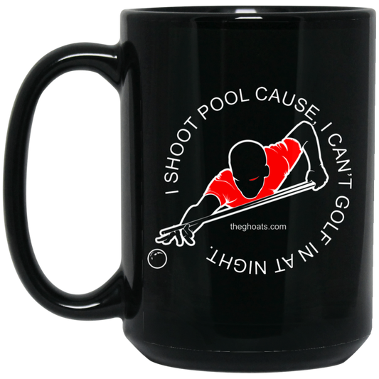 The GHOATS Custom Design #16. I shoot pool cause, I can't golf at night. I golf cause, I can't shoot pool in the day. 15 oz. Black Mug