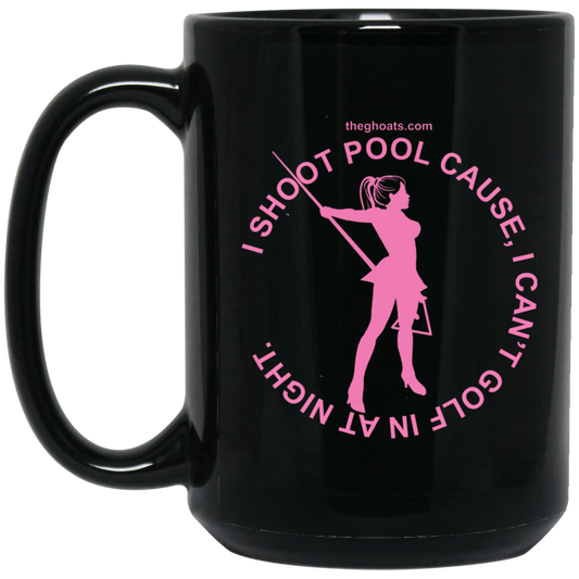 The GHOATS Custom Design #16. I shoot pool cause, I can't golf at night. I golf cause, I can't shoot pool in the day. 15 oz. Black Mug