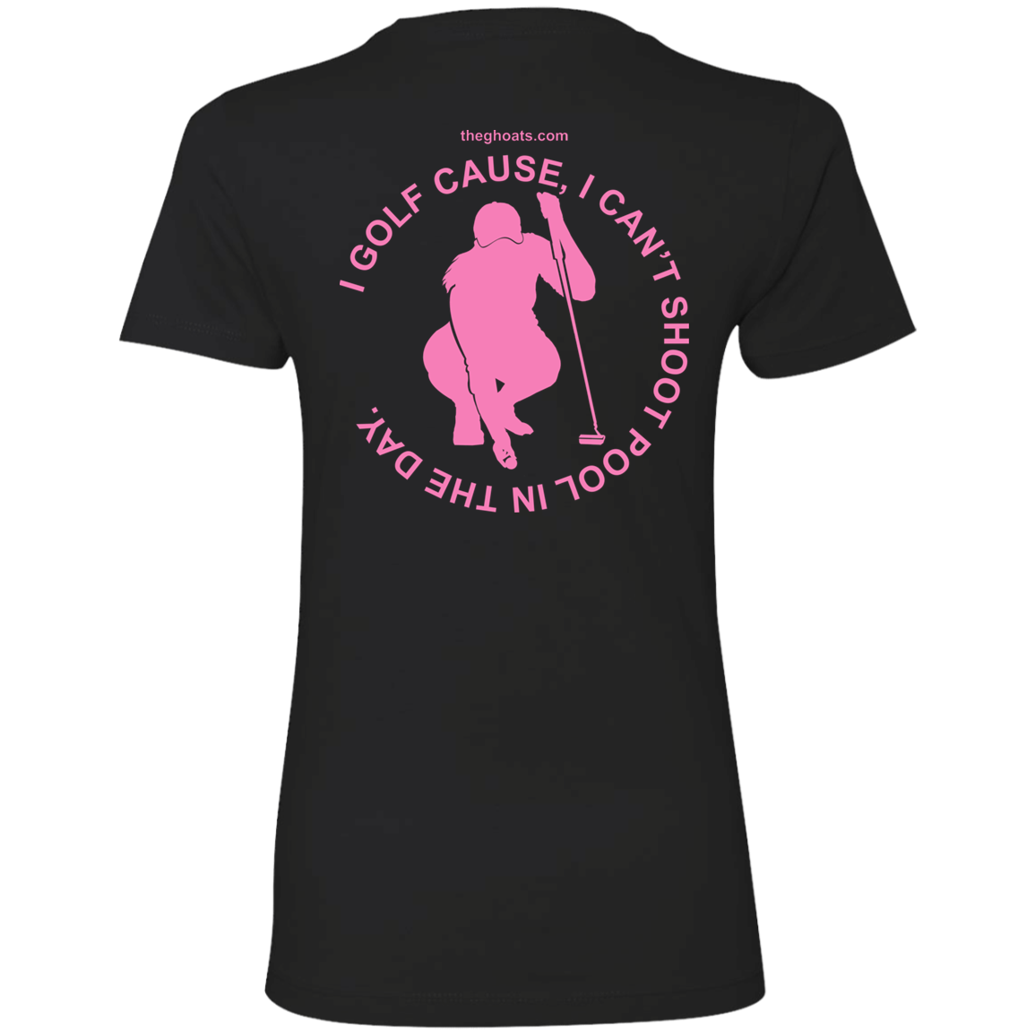 The GHOATS Custom Design #16. I shoot pool cause, I can't golf at night. I golf cause, I can't shoot pool in the day. Ladies' Boyfriend T-Shirt