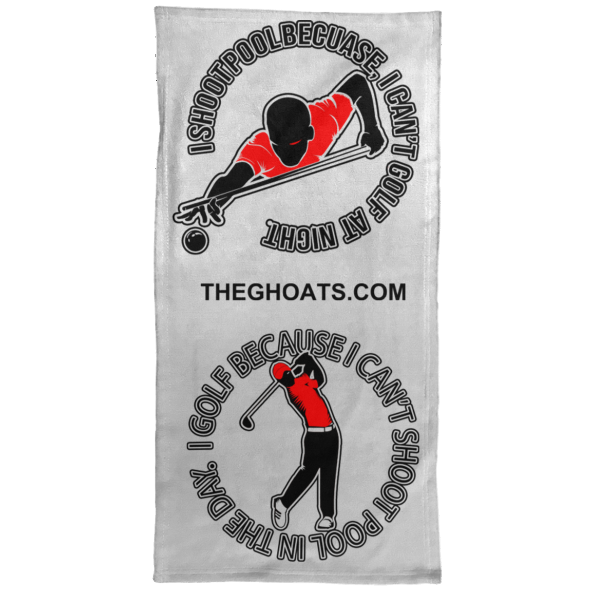 The GHOATS Custom Design #16. I shoot pool cause, I can't golf at night. I golf cause, I can't shoot pool in the day. Towel - 15x30