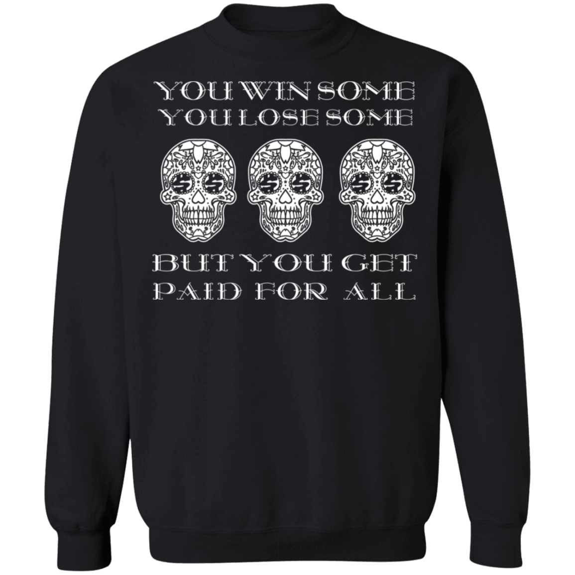 ArtichokeUSA Custom Design. You Win Some, You Lose Some, But You Get Paid For All. Crewneck Pullover Sweatshirt