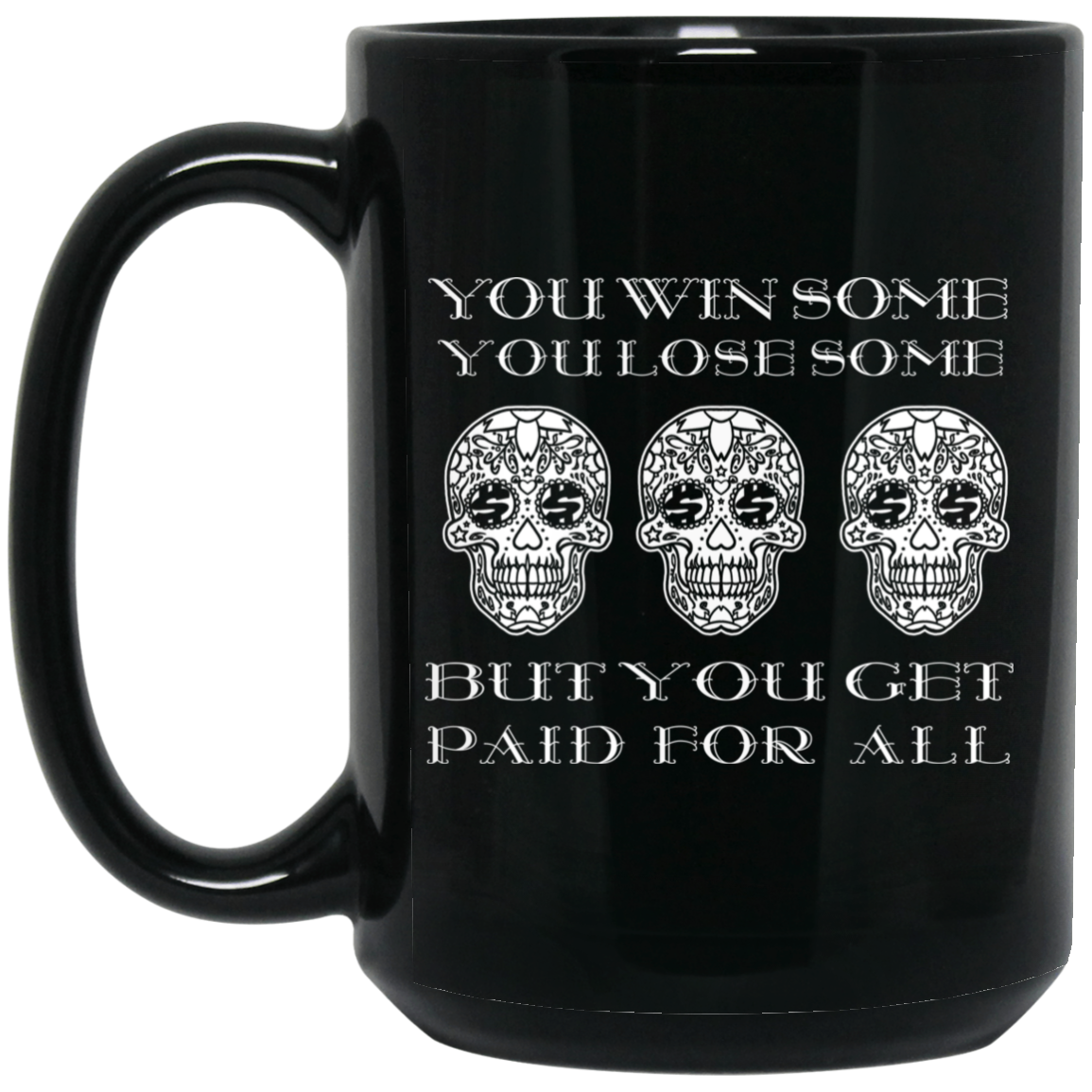 ArtichokeUSA Custom Design. You Win Some, You Lose Some, But You Get Paid For All. 15 oz. Black Mug