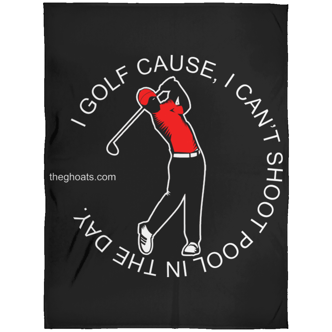 The GHOATS Custom Design #16. I shoot pool cause, I can't golf at night. I golf cause, I can't shoot pool in the day. Fleece Blanket 60x80