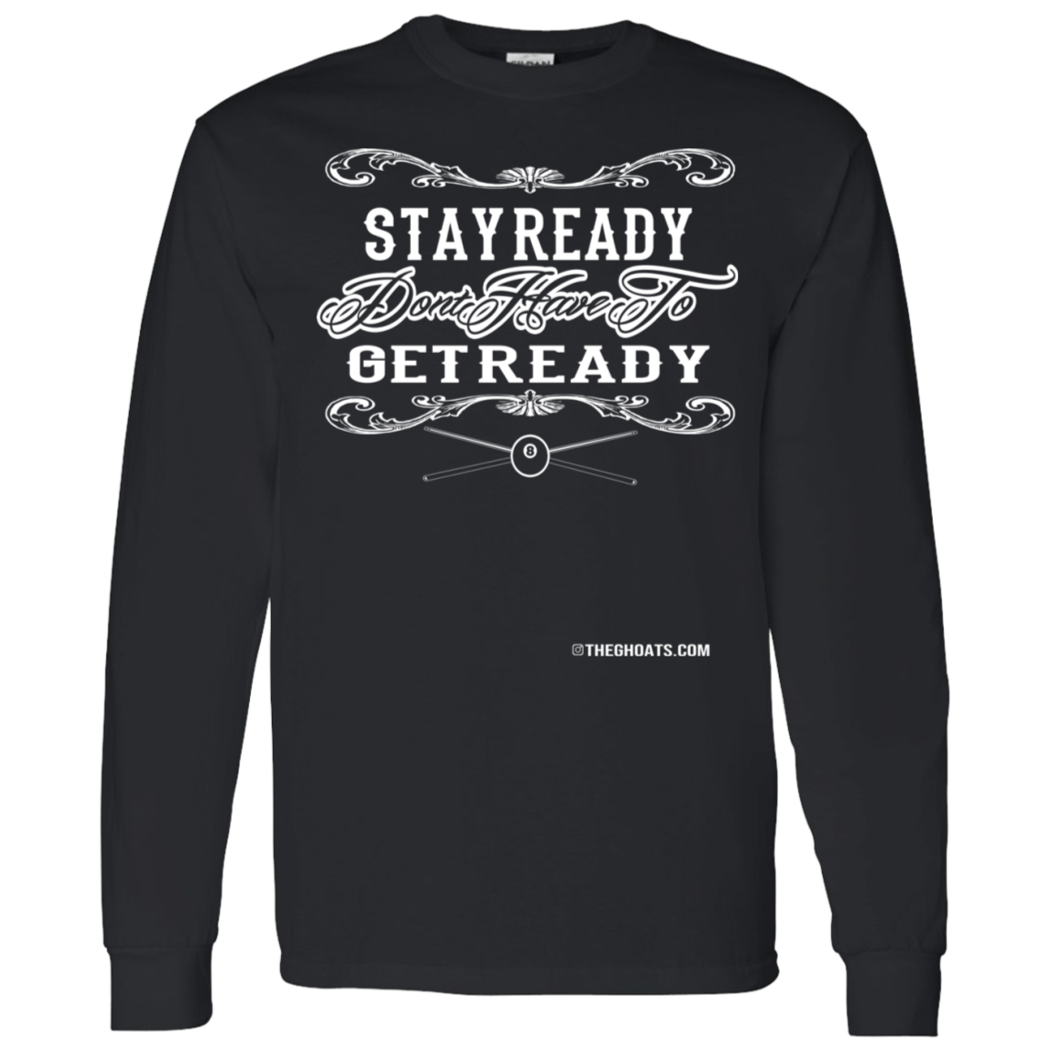 The GHOATS Custom Design #36. Stay Ready Don't Have to Get Ready. Ver 2/2. LS T-Shirt 5.3 oz.