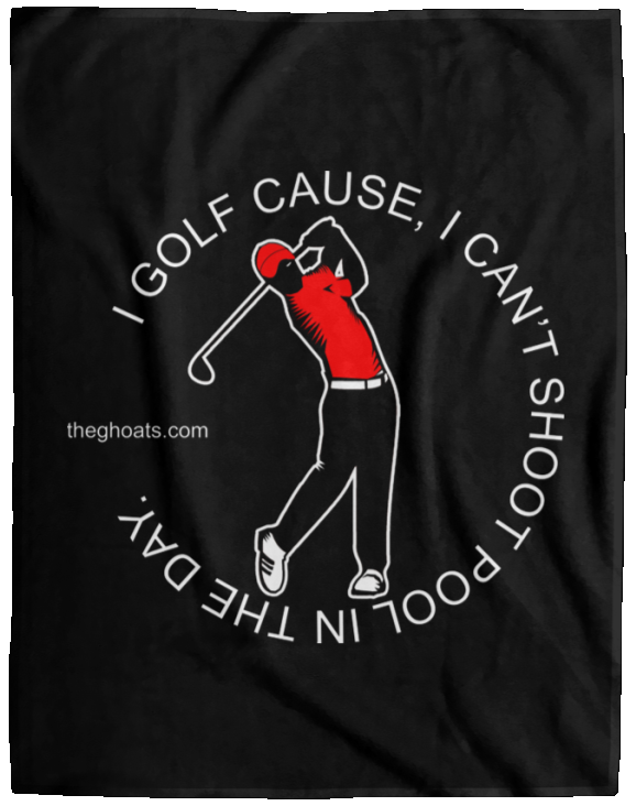 The GHOATS Custom Design #16. I shoot pool cause, I can't golf at night. I golf cause, I can't shoot pool in the day. Cozy Plush Fleece Blanket - 60x80