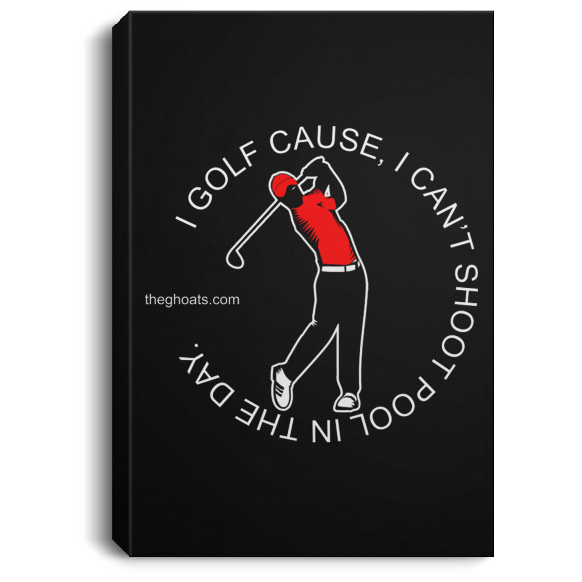 The GHOATS Custom Design #16. I shoot pool cause, I can't golf at night. I golf cause, I can't shoot pool in the day. Portrait Canvas .75in Frame